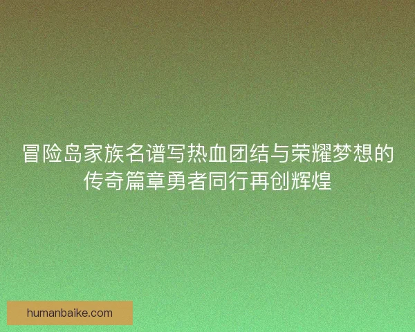冒险岛家族名谱写热血团结与荣耀梦想的传奇篇章勇者同行再创辉煌
