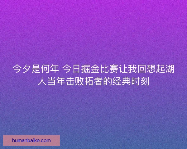 今夕是何年 今日掘金比赛让我回想起湖人当年击败拓者的经典时刻